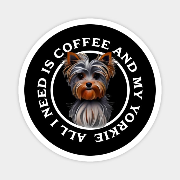 All I need is Coffee and my Yorkie Magnet by Horisondesignz